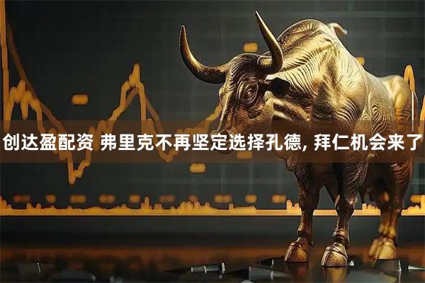 创达盈配资 弗里克不再坚定选择孔德, 拜仁机会来了
